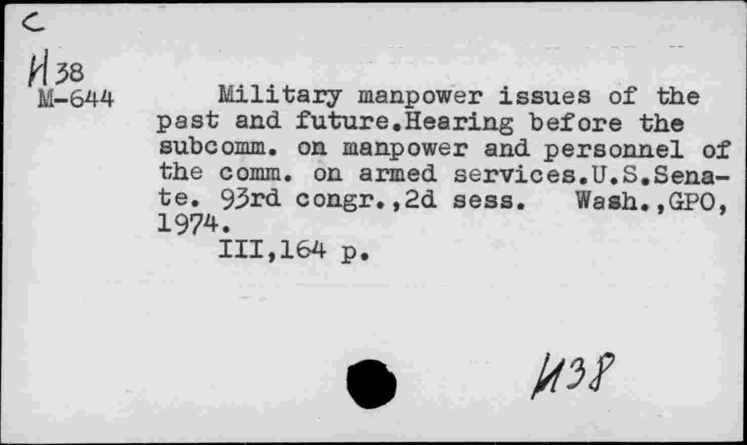 ﻿Military manpower issues of the past and future.Hearing before the subcomm, on manpower and personnel of the comm, on armed services.U.S.Senate. 93rd congr.,2d sess. Wash.,GPO, 1974.
111,164 p.
